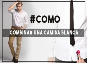 Como combinar una camisa blanca hombre